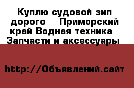 Куплю судовой зип дорого! - Приморский край Водная техника » Запчасти и аксессуары   